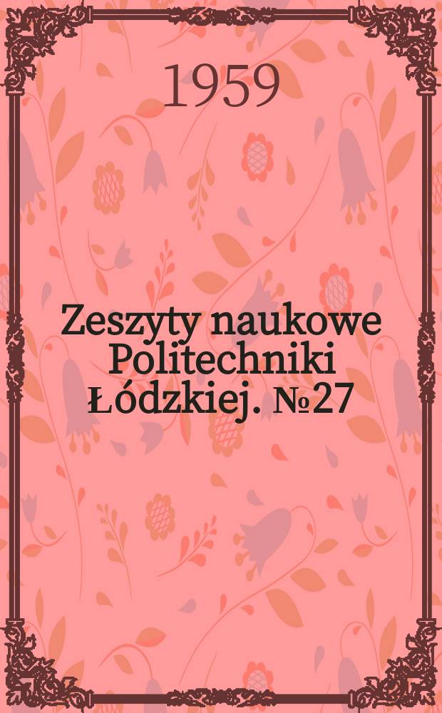 Zeszyty naukowe Politechniki Ł&oacute;dzkiej. №27