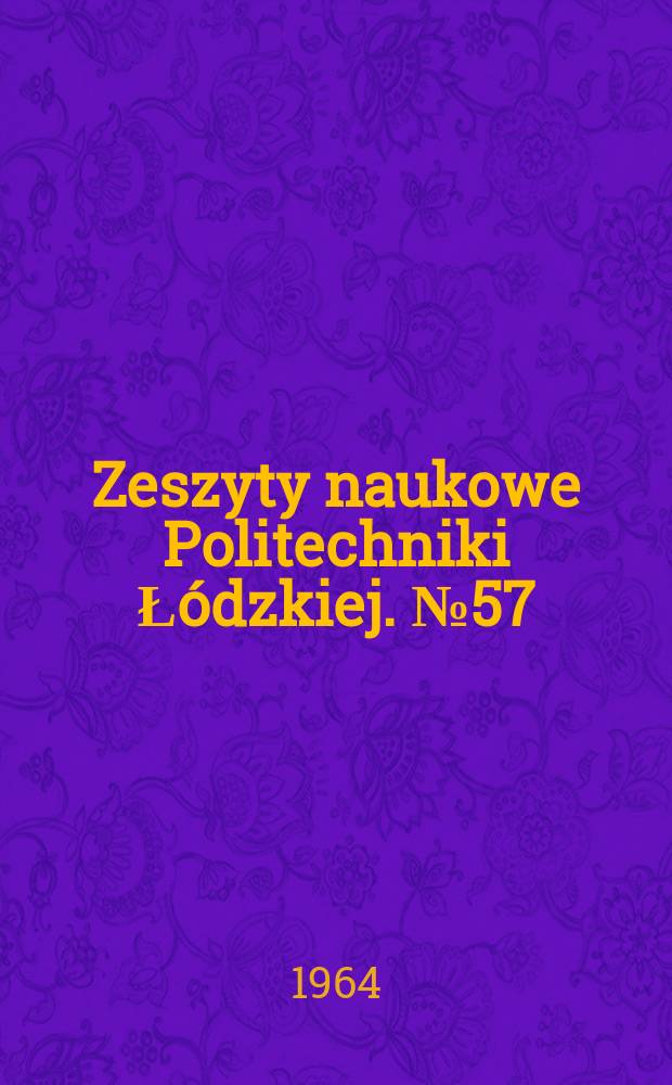 Zeszyty naukowe Politechniki Łódzkiej. №57