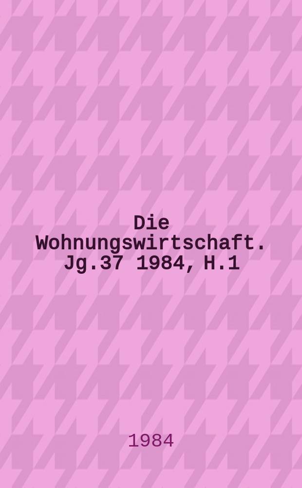 Die Wohnungswirtschaft. Jg.37 1984, H.1