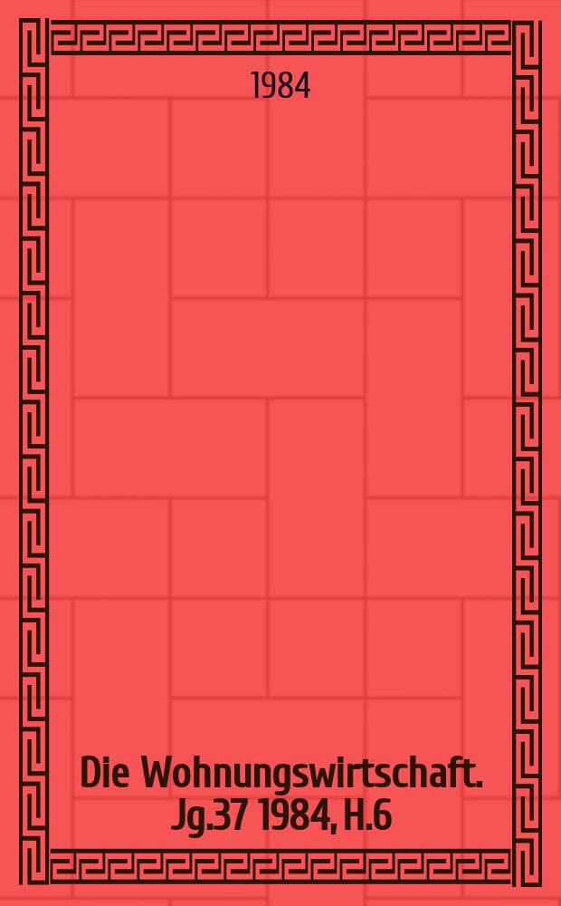 Die Wohnungswirtschaft. Jg.37 1984, H.6