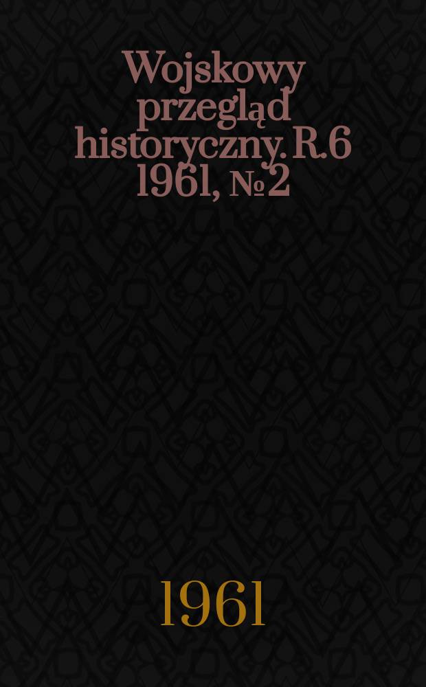 Wojskowy przegląd historyczny. R.6 1961, №2(19)