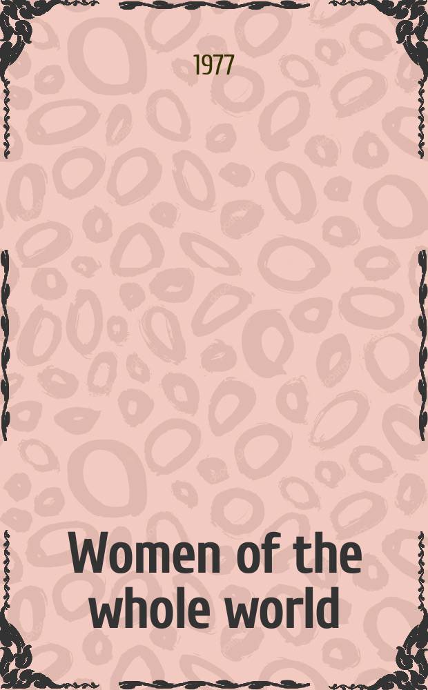 Women of the whole world : International monthly magazine publ. by W.I.D.F. in Arabic, Engl., French, Germ., Russ. and Spanish. 1977, №4