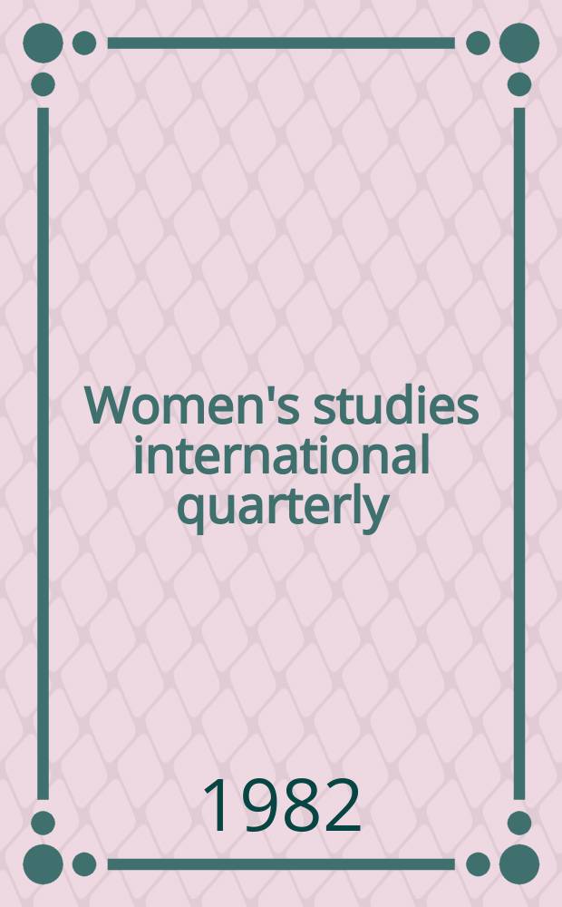 Women's studies international quarterly : A multidisciplinary j. for the rapid publ. of research communications a. rev. art. in women's studies