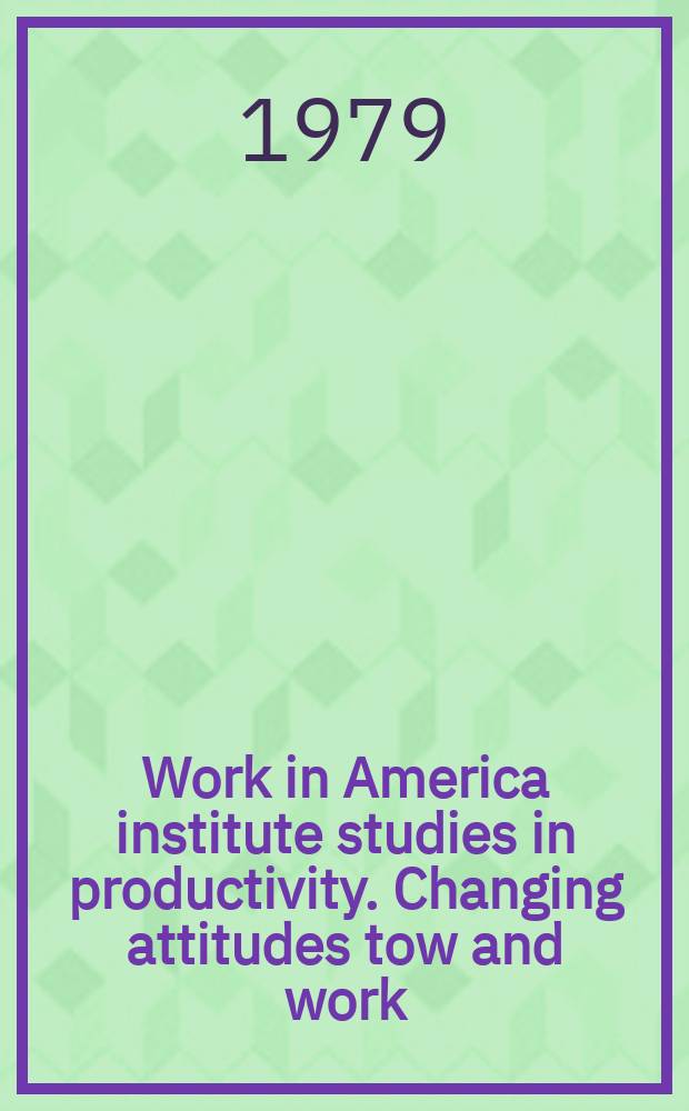 Work in America institute studies in productivity. Changing attitudes tow and work