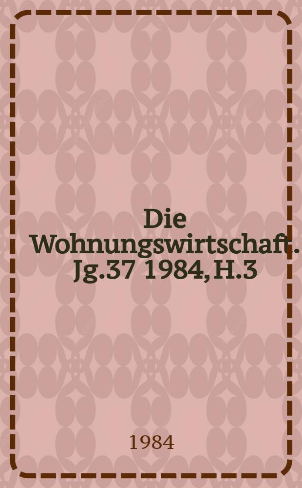Die Wohnungswirtschaft. Jg.37 1984, H.3