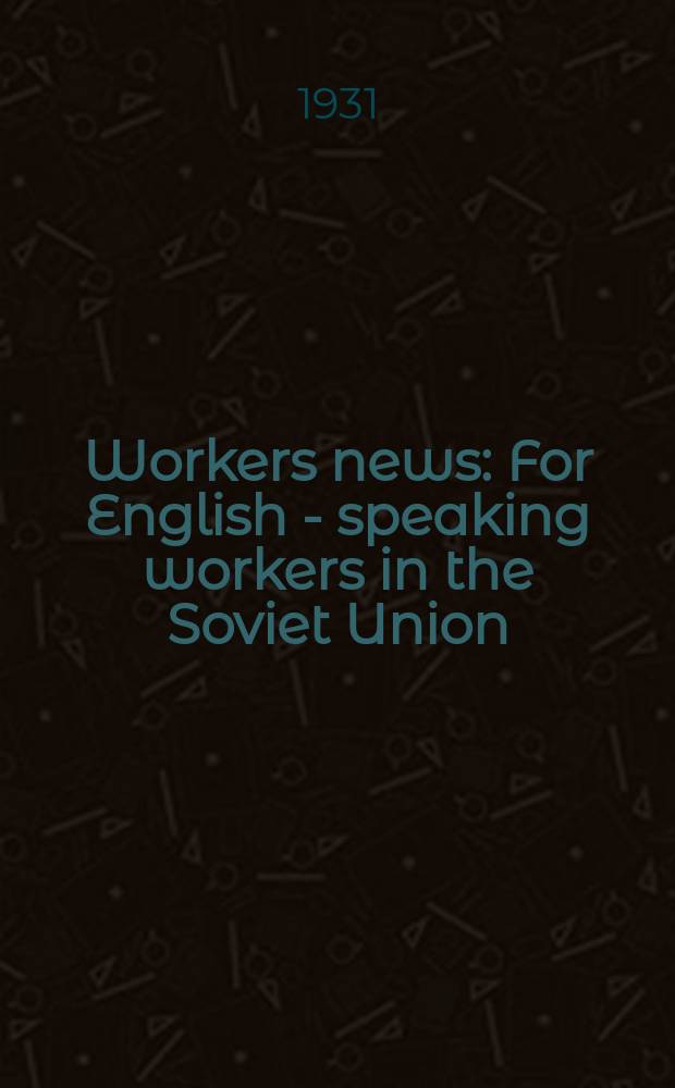 Workers news : For English - speaking workers in the Soviet Union : Iss. on alternate days
