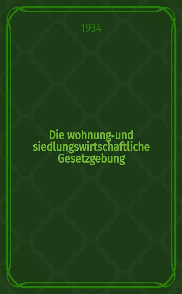 Die wohnungs- und siedlungswirtschaftliche Gesetzgebung : Gesetze, Verordnungen und Erlasse des Reiches und der Länder : Beilage der Zeitschrift für Wohnungswesen