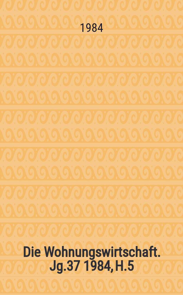 Die Wohnungswirtschaft. Jg.37 1984, H.5