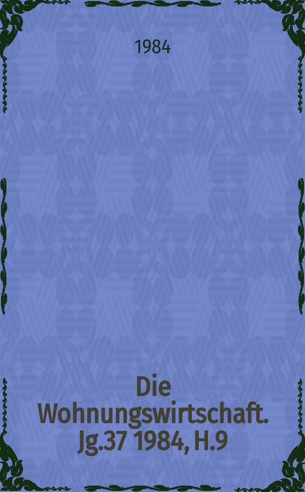 Die Wohnungswirtschaft. Jg.37 1984, H.9