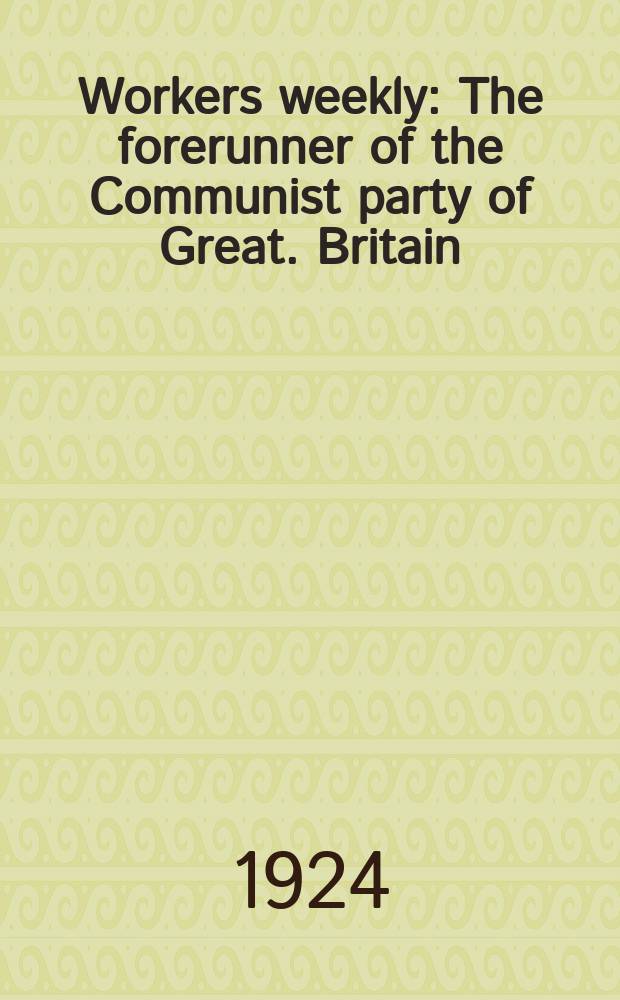 Workers weekly : The forerunner of the Communist party of Great. Britain