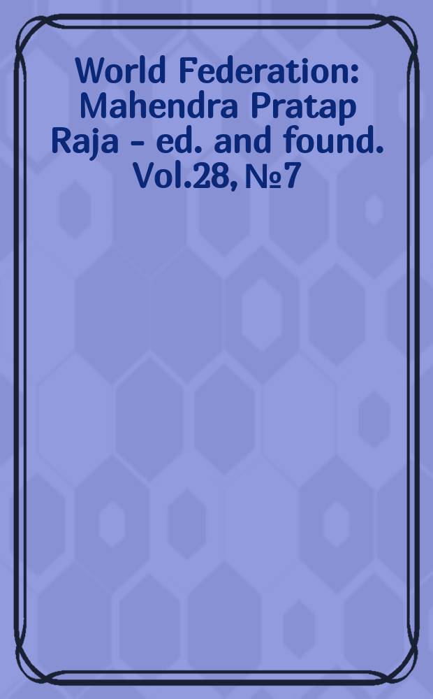 World Federation : Mahendra Pratap Raja - ed. and found. Vol.28, №7