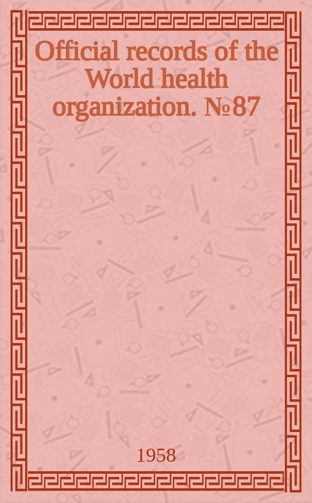 Official records of the World health organization. №87 : (Eleventh World health assembly. Minneapolis, 28 May-13 June 1958. Resolutions and decisions . Plenary meetings. Verbatim records. Committees. Minutes and reports. Annexes)