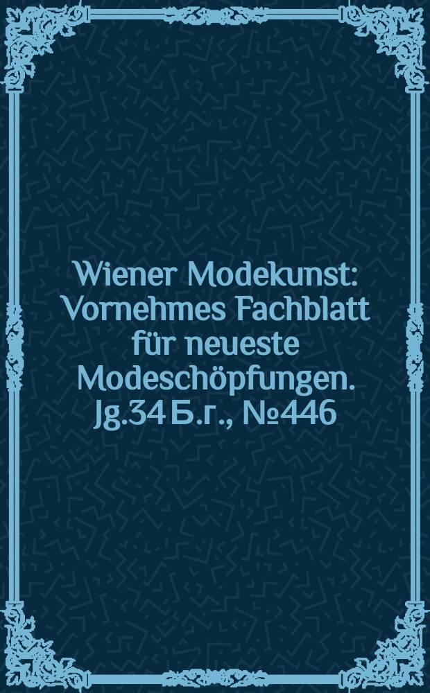 Wiener Modekunst : Vornehmes Fachblatt für neueste Modeschöpfungen. Jg.34 Б.г., №446