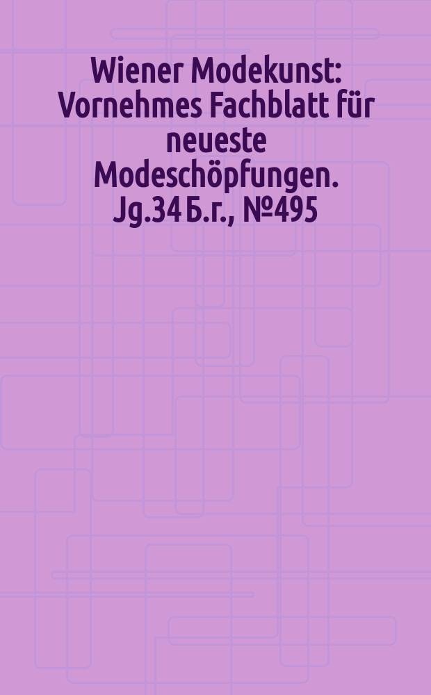 Wiener Modekunst : Vornehmes Fachblatt für neueste Modeschöpfungen. Jg.34 Б.г., №495