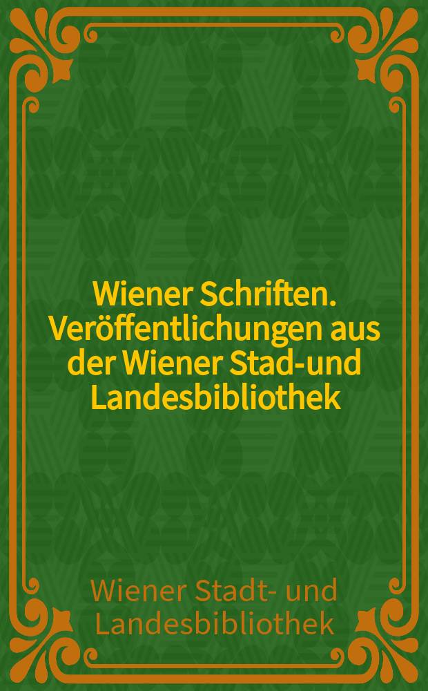 Wiener Schriften. Veröffentlichungen aus der Wiener Stadt- und Landesbibliothek