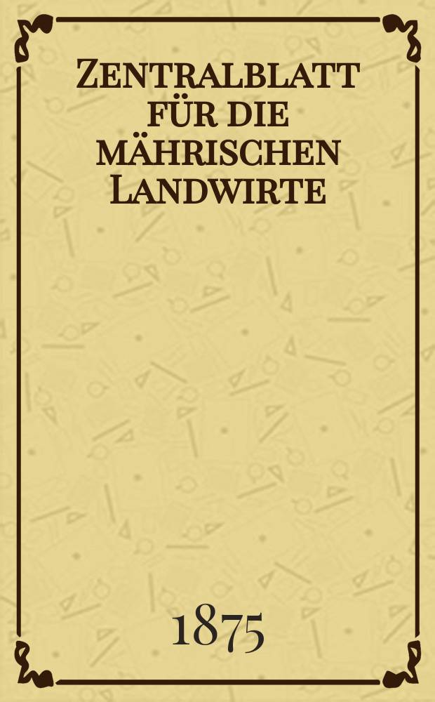 Zentralblatt für die mährischen Landwirte : Organ der k.k. Mährischen Landwirtschaftsgesellschaft. Jg.55 1875, №19