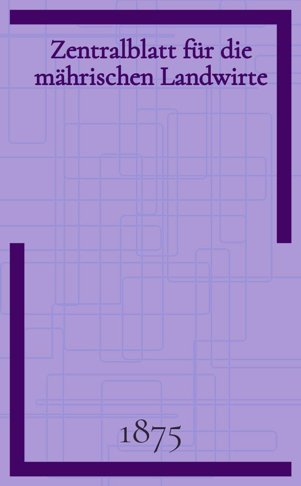 Zentralblatt für die mährischen Landwirte : Organ der k.k. Mährischen Landwirtschaftsgesellschaft. Jg.55 1875, №29