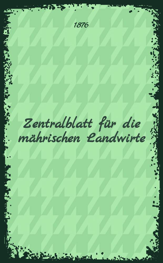 Zentralblatt für die mährischen Landwirte : Organ der k.k. Mährischen Landwirtschaftsgesellschaft. Jg.56 1876, №7