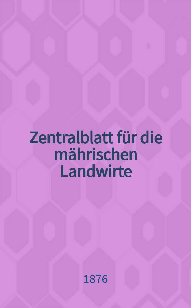Zentralblatt f&uuml;r die m&auml;hrischen Landwirte : Organ der k.k. M&auml;hrischen Landwirtschaftsgesellschaft. Jg.56 1876, №45
