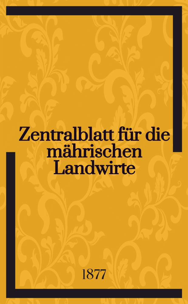 Zentralblatt f&uuml;r die m&auml;hrischen Landwirte : Organ der k.k. M&auml;hrischen Landwirtschaftsgesellschaft. Jg.57 1877, №14