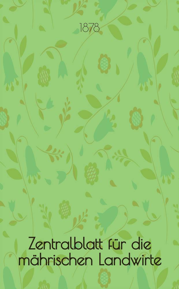 Zentralblatt f&uuml;r die m&auml;hrischen Landwirte : Organ der k.k. M&auml;hrischen Landwirtschaftsgesellschaft. Jg.58 1878, №4