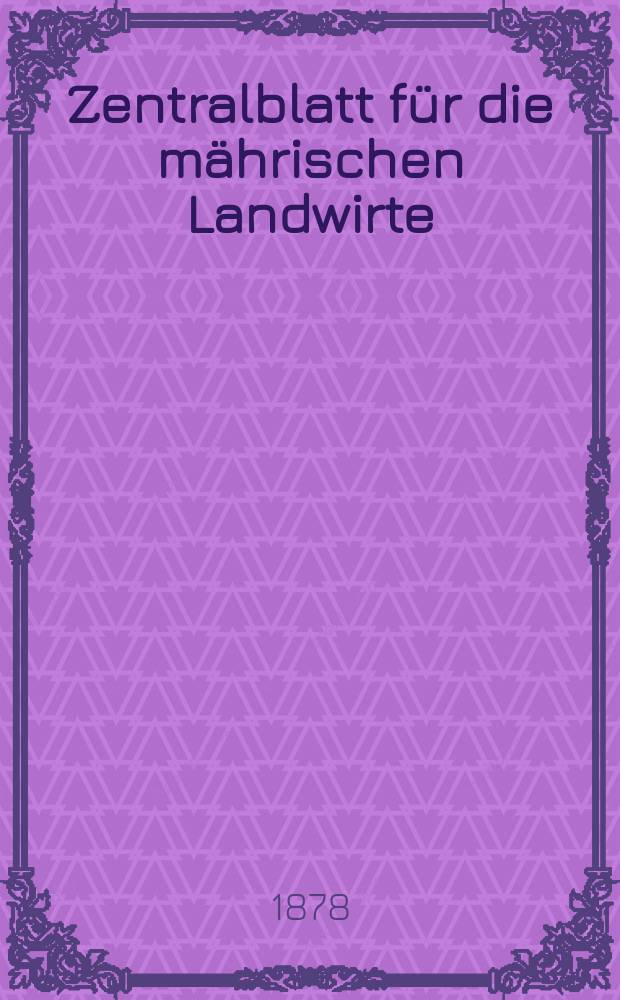 Zentralblatt f&uuml;r die m&auml;hrischen Landwirte : Organ der k.k. M&auml;hrischen Landwirtschaftsgesellschaft. Jg.58 1878, №20