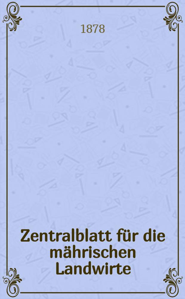Zentralblatt für die mährischen Landwirte : Organ der k.k. Mährischen Landwirtschaftsgesellschaft. Jg.58 1878, №47