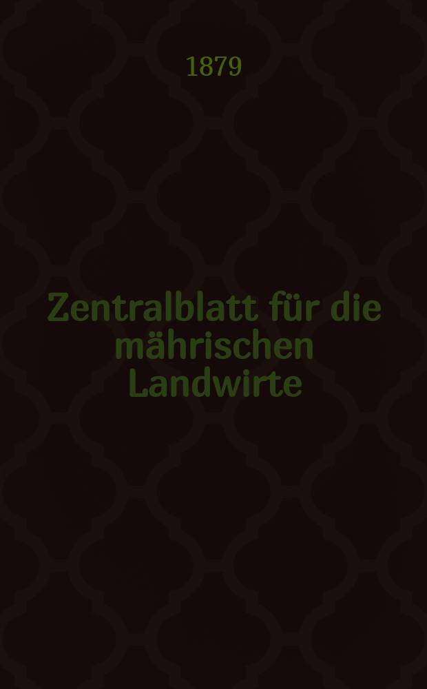 Zentralblatt f&uuml;r die m&auml;hrischen Landwirte : Organ der k.k. M&auml;hrischen Landwirtschaftsgesellschaft. Jg.59 1879, №17