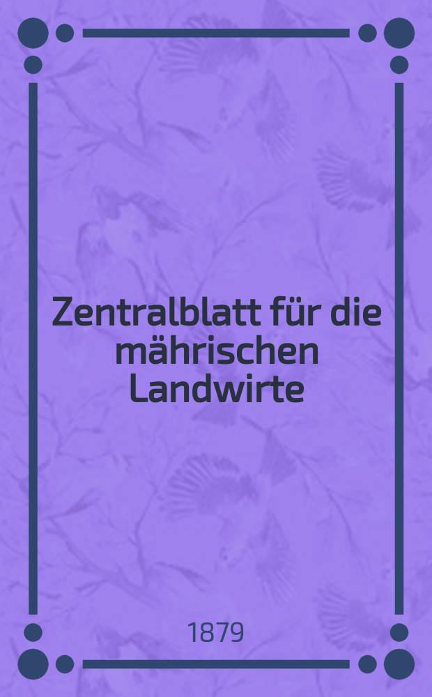 Zentralblatt f&uuml;r die m&auml;hrischen Landwirte : Organ der k.k. M&auml;hrischen Landwirtschaftsgesellschaft. Jg.59 1879, №26