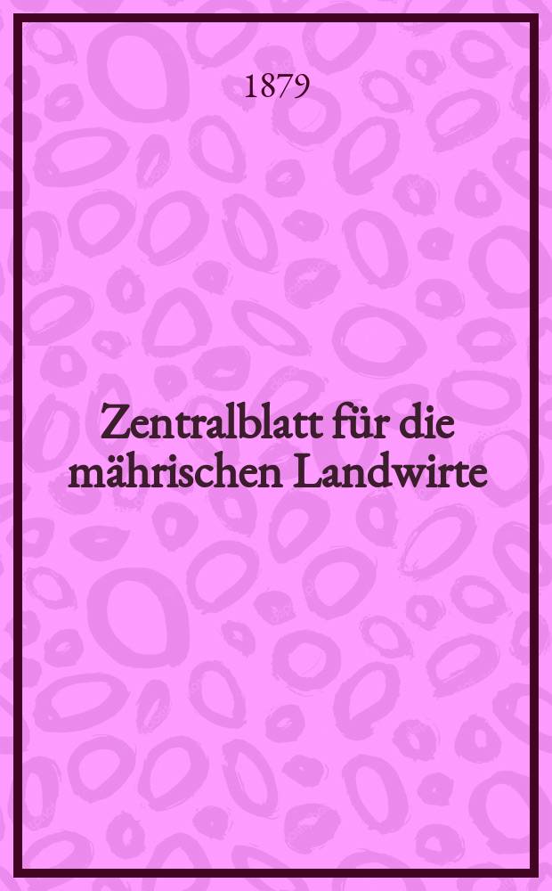 Zentralblatt f&uuml;r die m&auml;hrischen Landwirte : Organ der k.k. M&auml;hrischen Landwirtschaftsgesellschaft. Jg.59 1879, №32