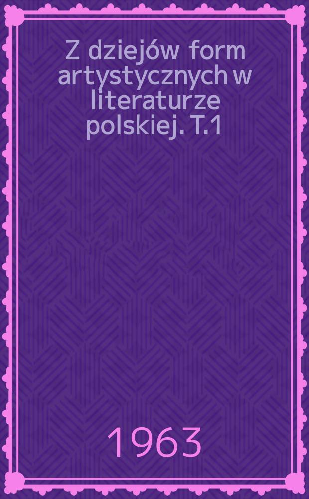 Z dziej&oacute;w form artystycznych w literaturze polskiej. T.1 : Z teorii i historii literatury