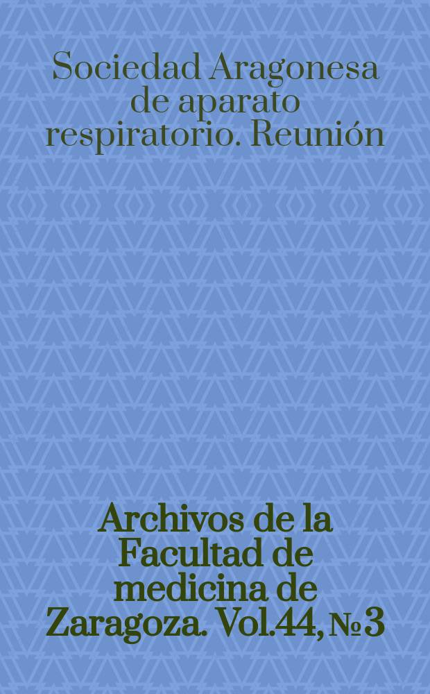 Archivos de la Facultad de medicina de Zaragoza. Vol.44, №3 : Sociedad Aragonesa de aparato respiratorio. Reunión (6; 2003; Zaragoza)