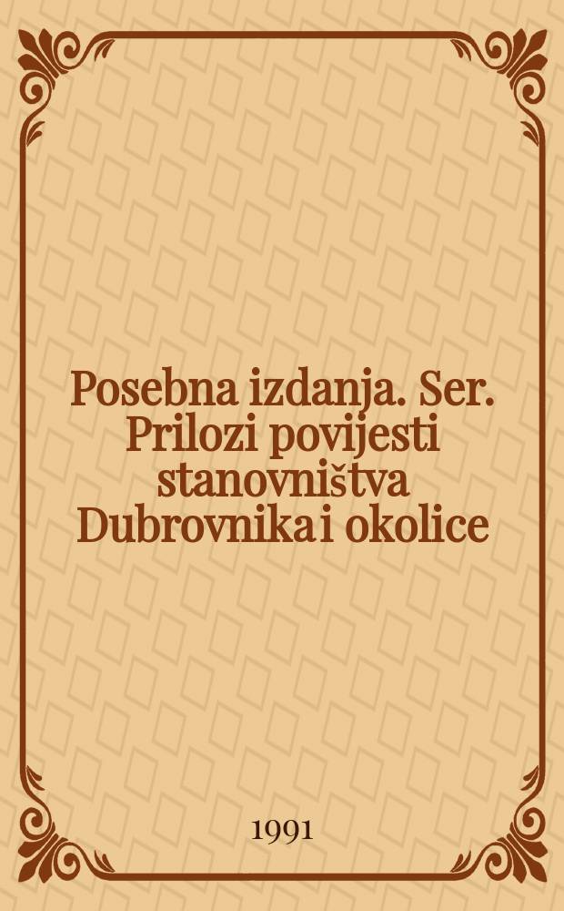 Posebna izdanja. Ser. Prilozi povijesti stanovni&scaron;tva Dubrovnika i okolice
