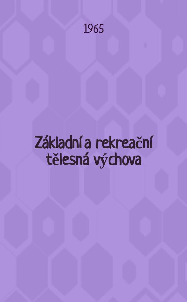 Základní a rekreační tělesná výchova : Časopis Svazu základní a rekreační tělesné výchovy ČSTV ... Vyd, Čs. svaz tělesné výchovy. 1965, №10