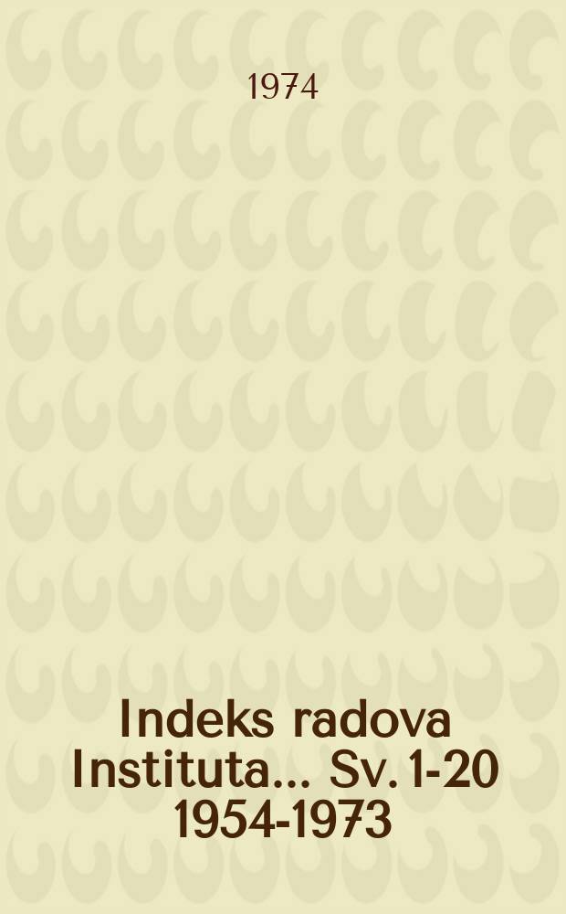Indeks radova Instituta ... Sv. 1-20 [1954-1973]