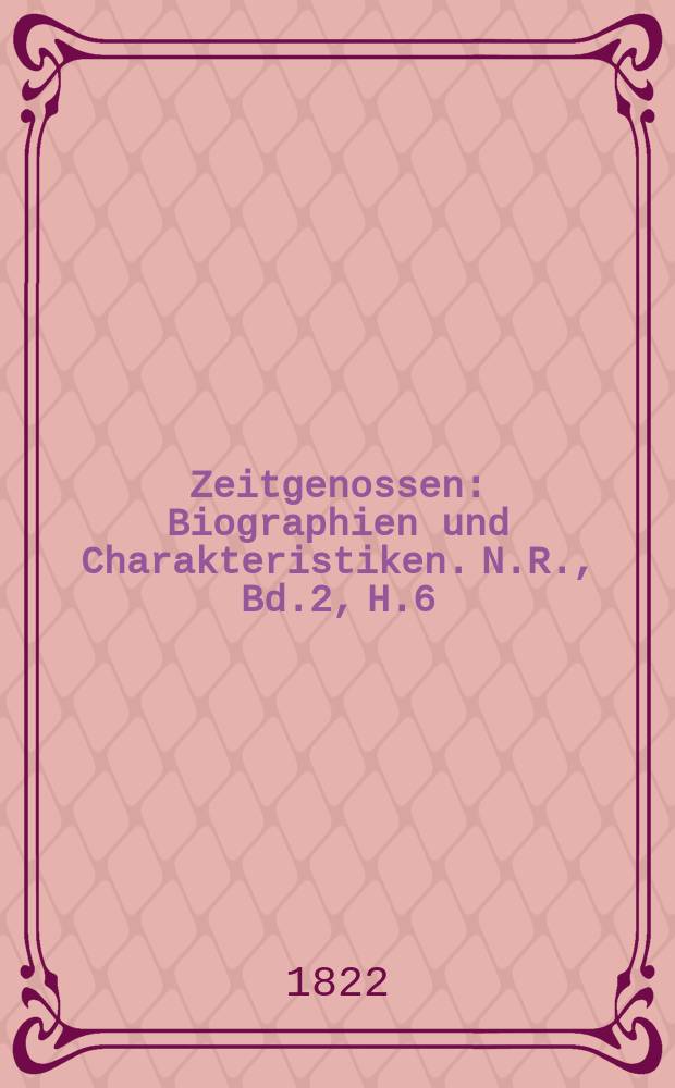 Zeitgenossen : Biographien und Charakteristiken. N.R., Bd.2, H.6