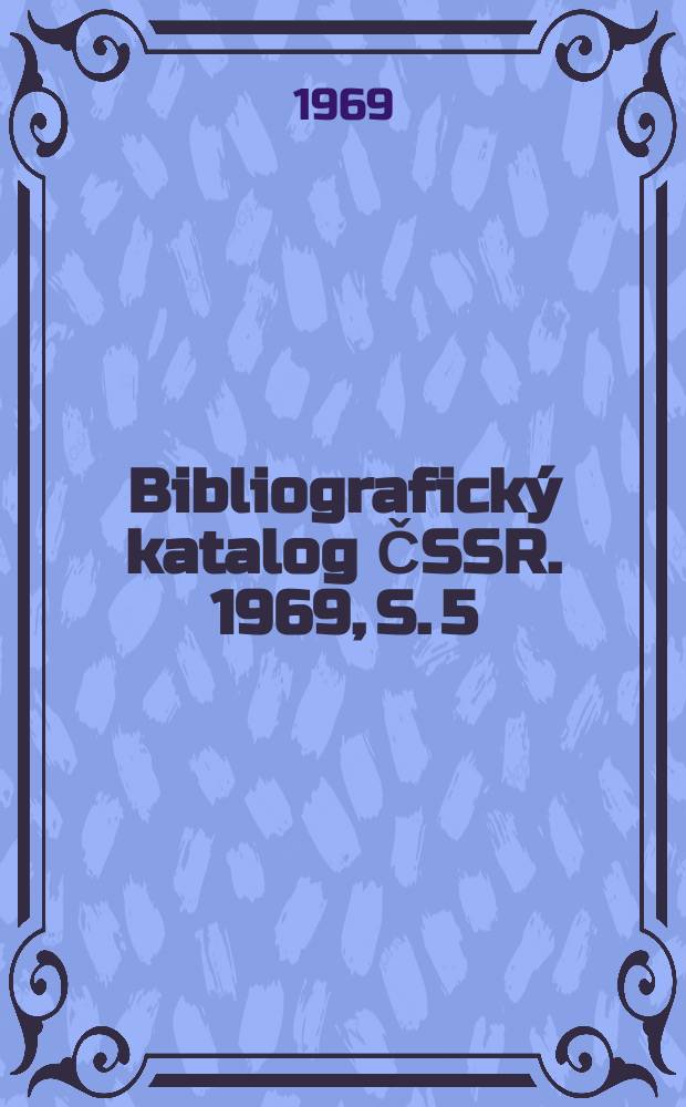 Bibliografický katalog ČSSR. 1969, S. 5