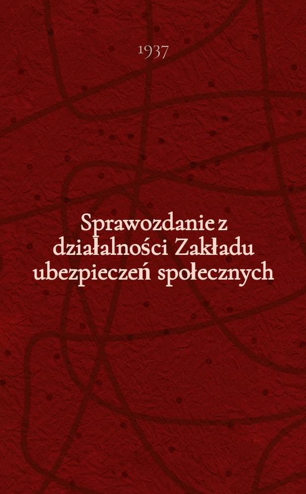 Sprawozdanie z działalności Zakładu ubezpieczeń społecznych : Za rok ..