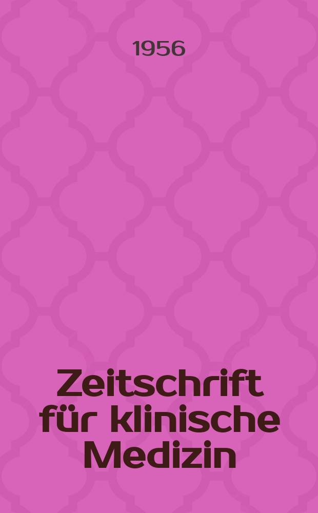 Zeitschrift für klinische Medizin : ZKM Das deutsche Gesundheitswesen Organ der Ges. für klinische Medizin. Jg.11 1956, H.26