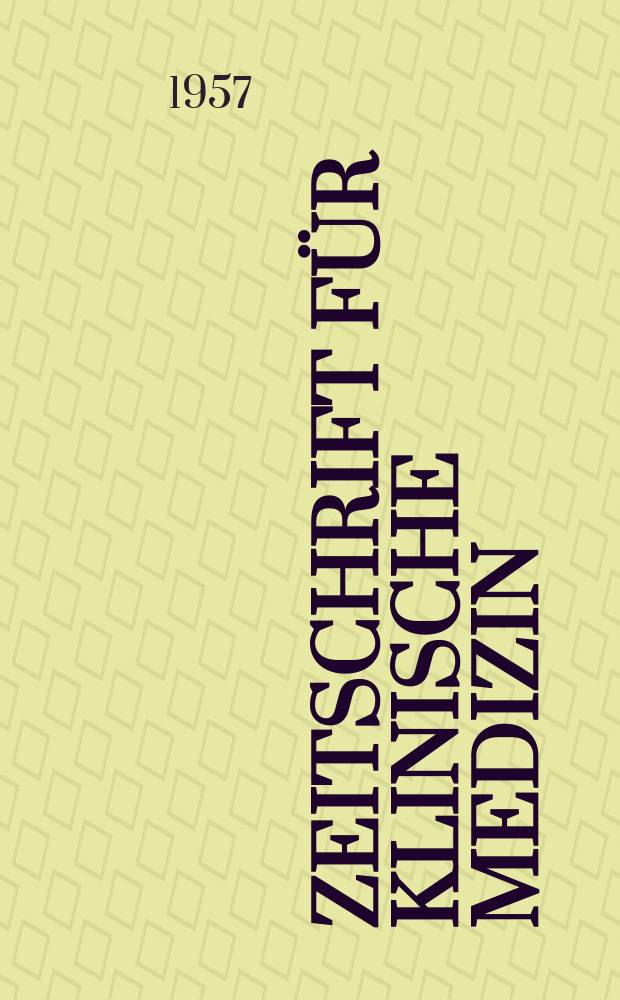 Zeitschrift für klinische Medizin : ZKM Das deutsche Gesundheitswesen Organ der Ges. für klinische Medizin. Jg.12 1957, H.29