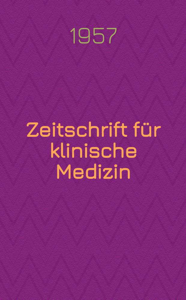 Zeitschrift für klinische Medizin : ZKM Das deutsche Gesundheitswesen Organ der Ges. für klinische Medizin. Jg.12 1957, H.51/52