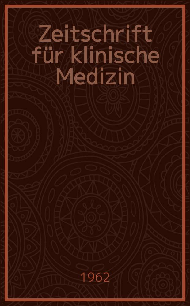 Zeitschrift f&uuml;r klinische Medizin : ZKM Das deutsche Gesundheitswesen Organ der Ges. f&uuml;r klinische Medizin. Jg.17 1962, H.1