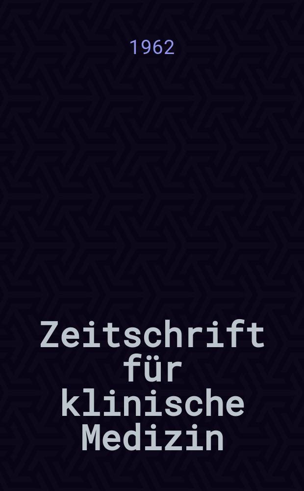 Zeitschrift für klinische Medizin : ZKM Das deutsche Gesundheitswesen Organ der Ges. für klinische Medizin. Jg.17 1962, H.5
