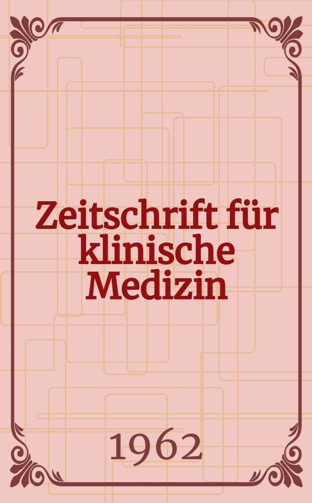 Zeitschrift für klinische Medizin : ZKM Das deutsche Gesundheitswesen Organ der Ges. für klinische Medizin. Jg.17 1962, H.9