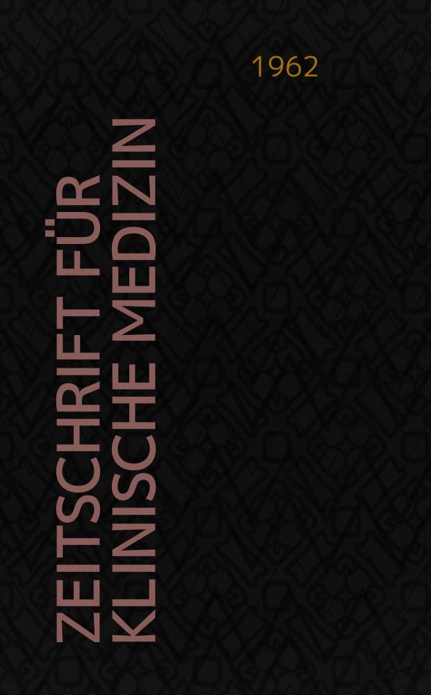 Zeitschrift für klinische Medizin : ZKM Das deutsche Gesundheitswesen Organ der Ges. für klinische Medizin. Jg.17 1962, H.10