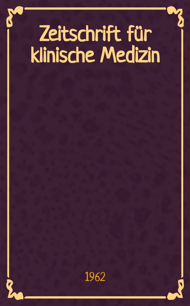 Zeitschrift für klinische Medizin : ZKM Das deutsche Gesundheitswesen Organ der Ges. für klinische Medizin. Jg.17 1962, H.13
