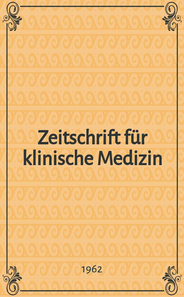 Zeitschrift für klinische Medizin : ZKM Das deutsche Gesundheitswesen Organ der Ges. für klinische Medizin. Jg.17 1962, H.14