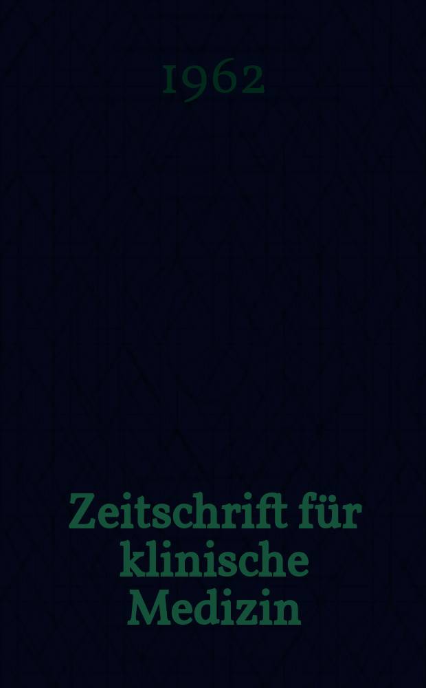 Zeitschrift f&uuml;r klinische Medizin : ZKM Das deutsche Gesundheitswesen Organ der Ges. f&uuml;r klinische Medizin. Jg.17 1962, H.15