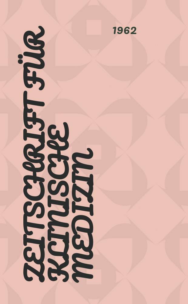 Zeitschrift für klinische Medizin : ZKM Das deutsche Gesundheitswesen Organ der Ges. für klinische Medizin. Jg.17 1962, H.19