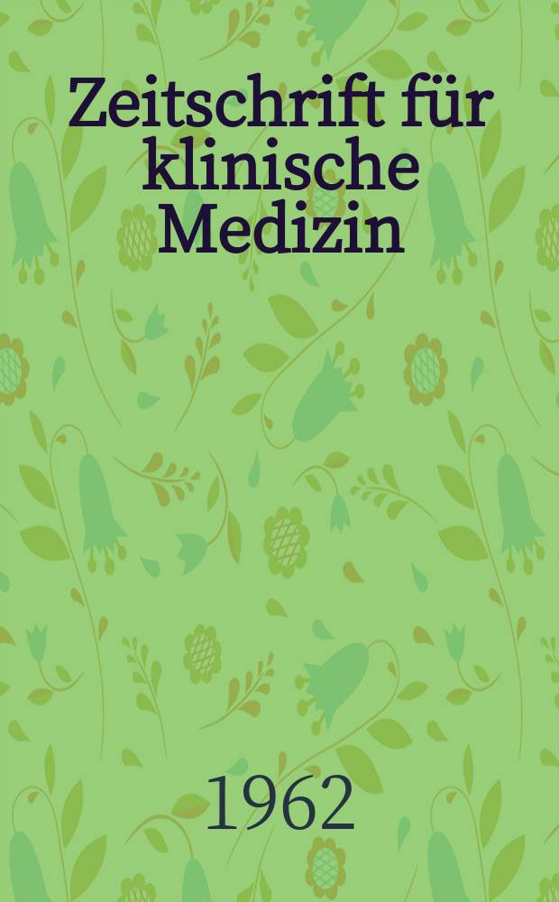 Zeitschrift f&uuml;r klinische Medizin : ZKM Das deutsche Gesundheitswesen Organ der Ges. f&uuml;r klinische Medizin. Jg.17 1962, H.22